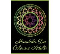 Mandala Da Colorare Adulti: Con 60 Disegni - Mandala Prodigiosi. Libri Antistress Da Colorare- Semplici