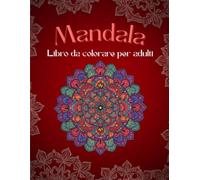 Mandala da colorare: Libro da colorare per adulti. Un classico antistress per riscoprire la tua creatività e trovare la pace interiore