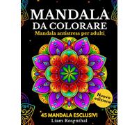 Mandala da Colorare: Mandala antistress per adulti: una collezione rilassante di disegni da colorare per stimolare la creatività e il benessere mentale
