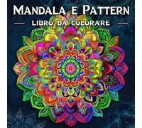 Mandala da Colorare per Adulti Antistress - 55 Illustrazioni Originali in Formato Grande 21×21 cm con Retro Nero: Serie Mandala & Pattern - Volume 1 | Libro da colorare Premium per relax creativo, mindfulness, opere da incorniciare o regalare