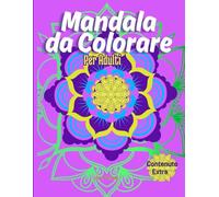 Mandala da Colorare per Adulti: Libera l'Ansia Attraverso l'Arte