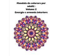 Mandala da Colorare per Adulti - Volume 2: 30 Mandala Unici per Ridurre lo Stress e Rilassare la Mente