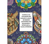 Mandala da Colorare per Ragazzi e Adulti: 50 Disegni Antistress per Rilassarsi e Ritrovare la Calma Interiore