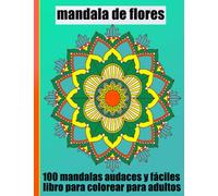 mandala de flores 100 mandalas audaces y fáciles libro para colorear para adultos: Cuenta con hermosos mandalas diseñados para mantener la calma, despejar la mente y agudizar la creatividad
