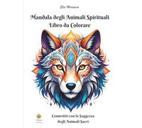 Mandala degli Animali Spirituali Libro da Colorare: Connettiti con la Saggezza degli Animali Sacri (Italian Edition)