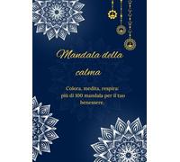 Mandala della calma: Colora, medita, respira: più di 100 mandala per il tuo benessere