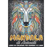 MANDALA DI ANIMALI Libro da Colorare Per Bambini 8-12 Anni: Un fantastico libro da colorare con leoni, elefanti, gufi, cavalli, cani, gatti per bambini dagli 8 ai 12 anni