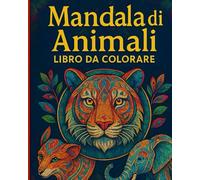 Mandala di Animali Libro da Colorare: Ritrova la calma interiore e libera la tua creatività con 50 splendidi mandala ispirati al regno animale.