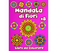 Mandala di Fiori Libro da Colorare: 50 pagine di mandala floreali rilassanti per bambini dagli 8 anni in su