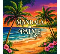 MANDALA DI PALME: Libro da colorare evasione tropicale: Oltre 40 mandala rilassanti ispirati a isole, spiaggia e mare - disegni tropicali esotici per il relax e la creatività