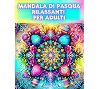 Mandala di Pasqua Rilassanti per Adulti: Un Libro da Colorare Antistress con 60 Rilassanti Disegni Primaverili