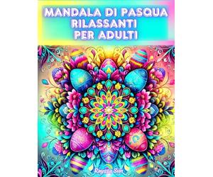 Mandala di Pasqua Rilassanti per Adulti: Un Libro da Colorare Antistress con 60 Rilassanti Disegni Primaverili