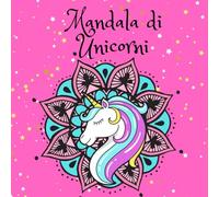 Mandala di Unicorni: 50 bellissimi disegni di mandala da colorare decorati con unicorni per avvicinare i bambini a questa meravigliosa arte, favorire ... l'espressione attraverso il colore e le forme