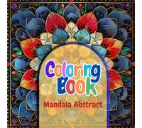 Mandala Dreams: An Abstract Coloring Book for Adults and Teens: A Relaxing Collection of Abstract Mandala Designs for Stress Relief, Focus, and Creative Expression