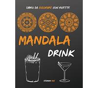 Mandala Drink: libro da colorare antistress per gli amanti delle feste con ricette facili e veloci dei drink più famosi - coloring book with drink recipes (italian version)