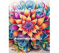 MANDALA E FIORI: PASSIONE E BELLEZZA