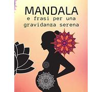 Mandala e frasi per una gravidanza serena: Libro da colorare con affermazioni potenti per donne in gravidanza con fantastici mandala. Libro antistress ... disegni rilassanti e affermazioni positive.