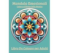 Mandala Emozionali: Colora al Ritmo della Musica: Colora i tuoi Sentimenti al Ritmo della Musica - Un Viaggio Sensoriale attraverso l'Arte e il Suono.