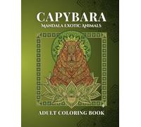Mandala Exotic Animals - Capybara Edition: A Creative Journey Through Chill, Chaos and Intricate Mandala Patterns for Relaxation