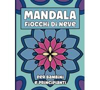 Mandala fiocchi di neve, per bambini e principianti: 40 mandala rifiniti a mano, semplici, facili da colorare, per il rilassamento e per alleviare lo stress.