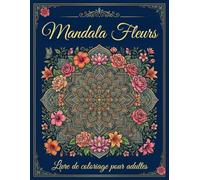 Mandala Fleurs livre de Coloriage pour Adultes: 40 Dessins de Fleurs Relaxants pour la Détente et l'Anti-Stress - Art-Thérapie et Méditation - Grand Format XL avec Verso Noir Anti-Bavure