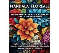MANDALA FLOREALE: 60 Stampe Straordinarie in stile Mandala da colorare Semplici e Rilassanti per la prevenzione dello Stress, adatto per Adulti e Ragazzi: Relax garantito.