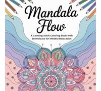Mandala Flow: A Calming Adult Coloring Book with 50 Intricate for Mindful Relaxation