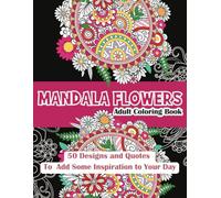 Mandala Flowers Adult Coloring Book: 50 Intricate Designs and Quotes to Add Some Inspiration to Your Day