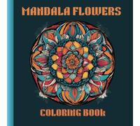 Mandala Flowers Coloring Book: 50 Mindful, Relaxing, and Calming Mandala Flowers Pages to Color