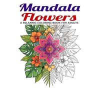 MANDALA FLOWERS: RELAXING COLORING BOOK FOR ADULTS