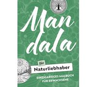 Mandala für Naturliebhaber: 60 Einzigartige Mandalas für Entspannung und Kreativität: Tolles Malbuch für Erwachsene und auch ein wunderbares Geschenk ... die eine besondere Verbindung zur Natur haben