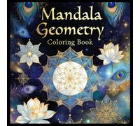Mandala Geometry Coloring Book: A Relaxing Collection of Geometric Mandalas for Stress Relief, Creativity, and Mindful Coloring