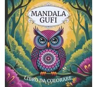 Mandala Gufi - Libro da Colorare per Adulti e Bambini: Oltre 80 Immagini Uniche di Gufi Simpatici e Misteriosi | Antistress, Relax e Creatività per Tutte le Età