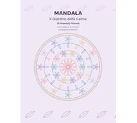 Mandala - Il Giardino della Calma: 50 mandala floreali a difficoltà crescente con frasi sul benessere interiore per rilassarsi, ritrovare la serenità e liberare la mente