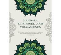Mandala Kleurboek voor Volwassenen: 50 Ontspannende Mandala’s om in te kleuren voor mindfulness, stressverlichting en innerlijke rust