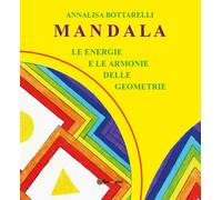 Mandala - Le energie e le armonie delle geometrie di Annalisa Bottarelli, 2016