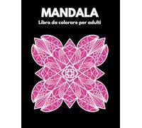 Mandala: Libro da colorare per adulti - 50 bellissimi disegni facili da colorare - Per alleviare stress, ansia e stimolare la creativita'