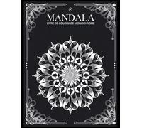 Mandala Livre de coloriage monochrome: 46 magnifiques mandalas monochromes à colorier pour la détente, la relaxation et la pleine conscience - Un art apaisant pour adultes