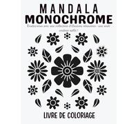 Mandala Livre de coloriage monochrome: Motifs Noir et Blanc Relaxants pour la Détente, la Pleine Conscience et la Créativité