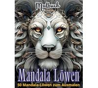 Mandala Löwen: Eine kreative und entspannende Reise in die Welt der Löwenmandalas, um Gelassenheit, innere Stärke und Schönheit zu entdecken.