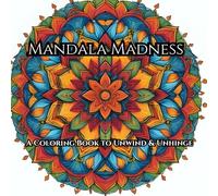 Mandala Madness: A Coloring Book to Unwind & Unhinge: Color, Unwind & Unhinge, & Destress with Mandalas and other shapes