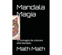 Mandala Magia: 72 immagini da colorare stile Mandala