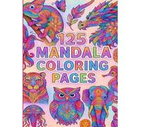 Mandala Magic: 125 Beautiful Designs for Calm, Creativity & Joy: A Relaxing Adult Coloring Book with Mandalas, Flowers, Animals & Fantasy Art for Stress Relief, Mindfulness & Relaxation
