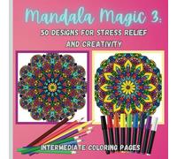 Mandala Magic 3: 50 Designs for Stress Relief and Creativity: Coloring Book of 50 Intermediate Unique Mandalas for Ages 10 to Adult