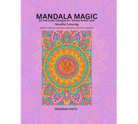 Mandala Magic: 52 Intricate Designs for Stress Relief and Mindful Coloring