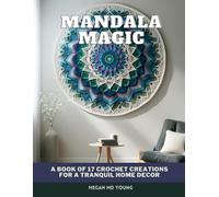 Mandala Magic: A Book of 17 Crochet Creations for a Tranquil Home Decor