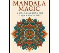 Mandala Magic: A Coloring Book for Calm and Clarity