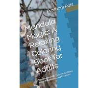 Mandala Magic: A Relaxing Coloring Book for Adults: Beautiful Mandala Patterns for Stress Relief, Mindfulness, and Creativity