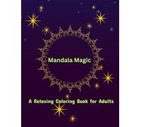 Mandala Magic: A Relaxing Coloring Book for Adults: Stress Relief Coloring Book for Adults Featuring Intricate, Relaxing, and Mindfulness-Inspiring Mandala Designs