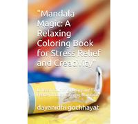 "Mandala Magic: A Relaxing Coloring Book for Stress Relief and Creativity": Unleash Your Inner Artist and Find Peace Through Coloring Mandalas"